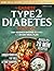 The Easiest Type 2 Diabetes Cookbook: Lower Your A1C, Eat Well, and Take Control with 100+ Science-Backed and Delicious Recipes — Real Ingredients, No Confusion (Diabetes Made Simple)
