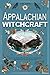 APPALACHIAN WITCHCRAFT : Embrace Folk Magic, Ancestral Rituals & Herbal Traditions Rooted in the Timeless Mountain Peaks