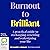 Burnout to Brilliant: A Practical Guide to Recharging, Resetting and Redesigning Your Life