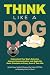 Think Like a Dog: Understan...