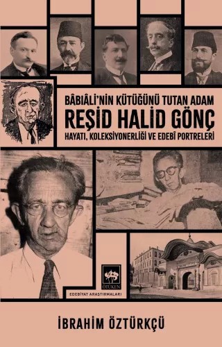 Bâbıâli'nin Kütüğünü Tutan Adam Reşid Halid Gönç Hayatı, Koleksiyonerliği ve Edebî Portreleri (Paperback)
