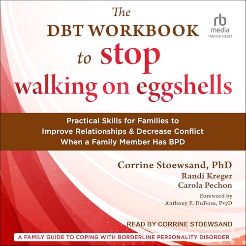 The DBT Workbook to Stop Walking on Eggshells: Practical Skills for Families to Improve Relationships and Decrease Conflict When a Family Member Has BPD (Audio CD)