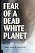 Fear of a Dead White Planet by More Worlds Collective