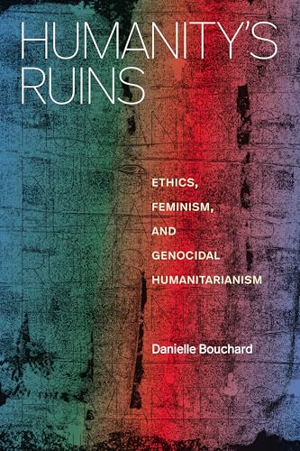 Humanity's Ruins: Ethics, Feminism, and Genocidal Humanitarianism (Paperback)