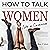 How to Talk to Women Like a...