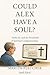 Could Alex Have a Soul?