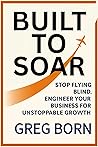 Built to Soar: Stop Flying Blind. Engineer Your Business for Unstoppable Growth