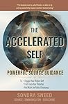 THE ACCELERATED SELF: Powerful Source Guidance to Engage Your Higher Self, Fast-track Your Potential, and Walk the Path of Greatness