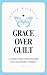 Grace Over Guilt by Jessie Michelle