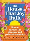 The House That Joy Built by Holly Ringland
