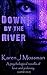 Down by The River by Karen J Mossman Down by The River by Karen J Mossman