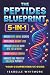 The Peptides Blueprint: Your 5-in-1 Optimization Manual: Unlock Anti-Aging Secrets, Accelerate Weight Loss, Enhance Healing with BPC 157 &TB500, Boost Muscle Growth, and Harness the Power of Collagen