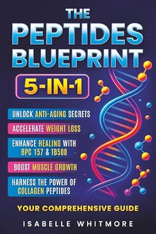The Peptides Blueprint: Your 5-in-1 Optimization Manual: Unlock Anti-Aging Secrets, Accelerate Weight Loss, Enhance Healing with BPC 157 &TB500, Boost Muscle Growth, and Harness the Power of Collagen