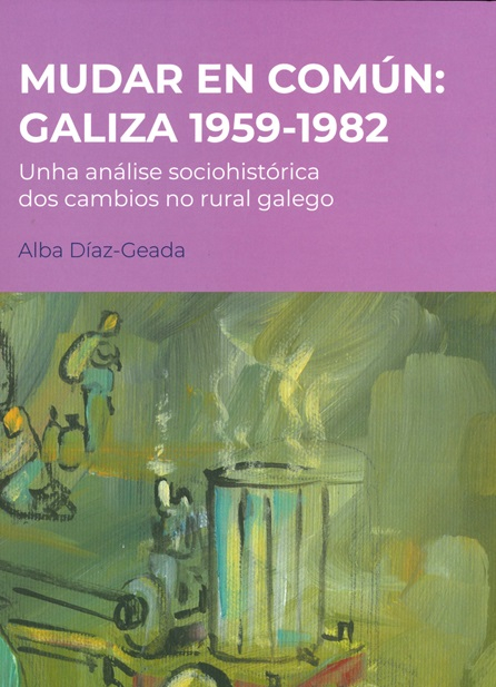 Mudar en común : Galiza 1959-1982 : unha análise sociohistórica dos cambios no rural galego