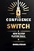 The Confidence Switch: How ...