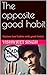 The opposite good habit by vishwjeet singh