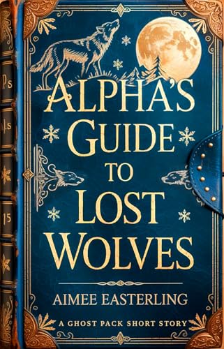 Alpha's Guide to Lost Wolves: A Ghost Pack Short Story (Kindle Edition)