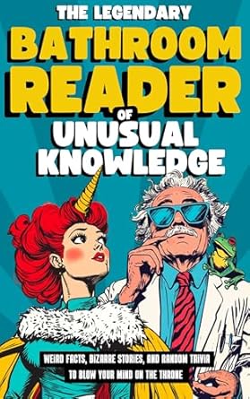 The Legendary Bathroom Reader of Unusual Knowledge: Weird Facts, Bizarre Stories, and Random Trivia to Blow Your Mind on The Throne