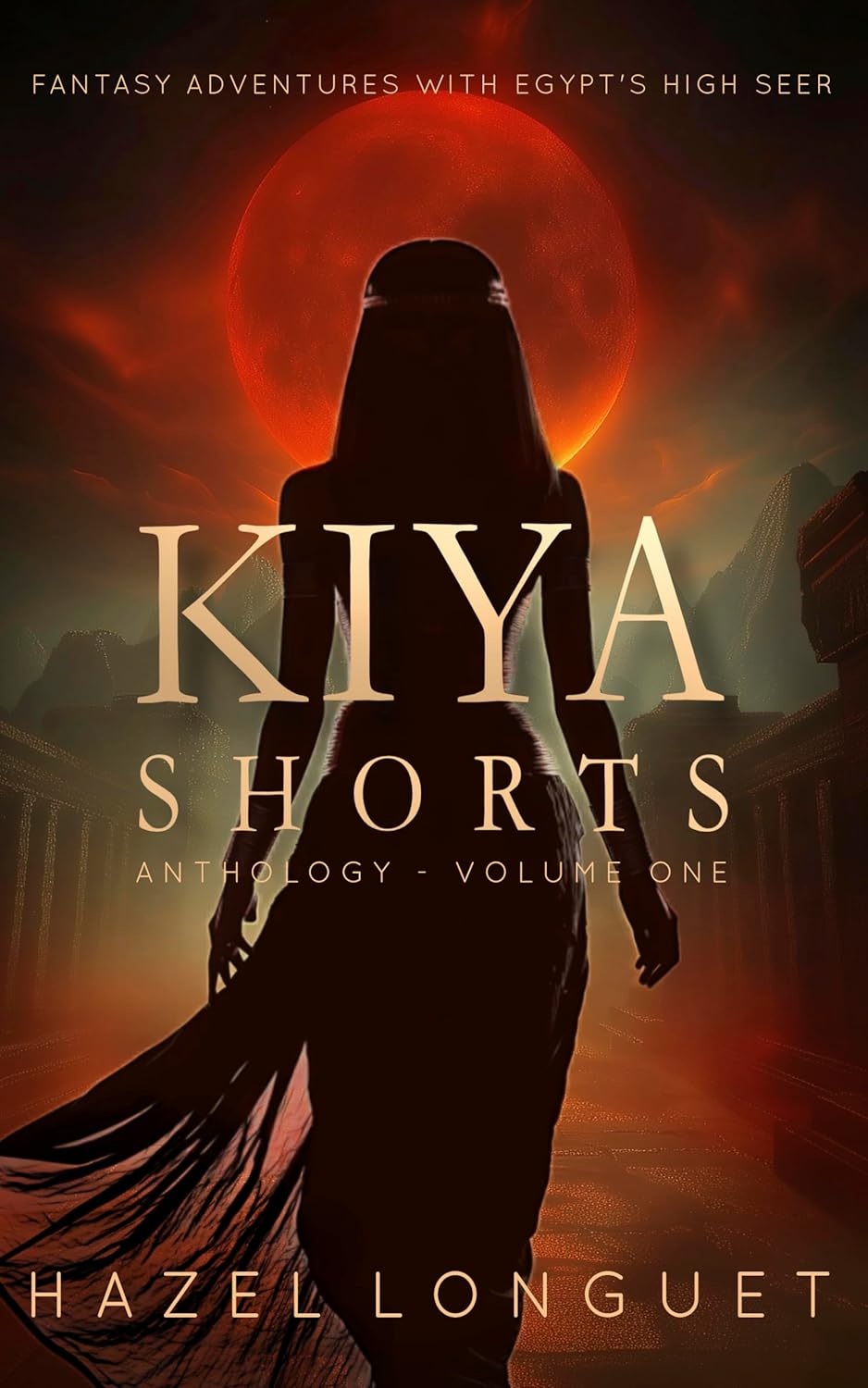 Kiya Shorts Anthology - Volume One: Kiya Short Reads Anthology: historical fantasies steeped in the magic and mythology of ancient Egypt