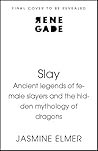 Slay: Ancient legends of female slayers and the hidden mythology of dragons