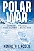 Polar War: Submarines, Spies, and the Struggle for Power in a Melting Arctic