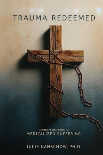 Trauma Redeemed: A Biblical Response to Medicalized Suffering (Paperback)