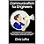 Communication for Engineers: A framework for software developers to become better communicators and increase their happiness, productivity, and impact
