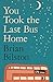 You Took the Last Bus Home: The brilliantly funny first collection from Brian Bilston