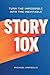 Story 10x: Turn the Impossible Into the Inevitable