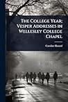 The College Year; Vesper Addresses in Wellesley College Chapel