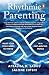 RHYTHMIC PARENTING: What Your Child Needs to Thrive in a Fast-Moving World | A Conscious Parenting Guide Raising Emotionally Resilient Kids Through Rhythm, Routines & Positive Practices