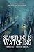 SOMETHING IS WATCHING : A P...