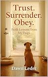 TRUST. SURRENDER. OBEY. : Faith Lessons from My Dogs TRUST. SURRENDER. OBEY. : Faith Lessons from My Dogs