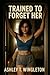 Trained to Forget Her by Ashley T. Wingleton