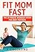 Fit Mom Fast by F. Cocentino