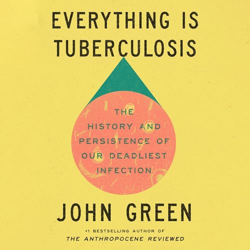 Everything Is Tuberculosis: The History and Persistence of Our Deadliest Infection
