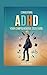 Conquering ADHD: Your Comprehensive 2025 Guide: Navigating the Highs and lows of life with ADHD