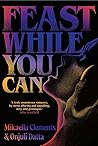 Feast While You Can by Mikaella  Clements