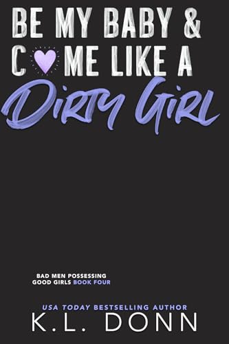Be My Baby & C*me Like A Dirty Girl (Bad Men Possessing Good Girls #4)