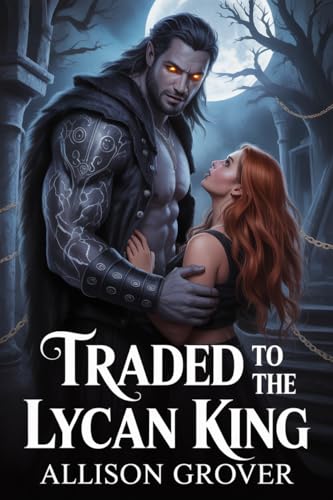 Traded To The Lycan King: A Steamy Alpha Werewolf Romance of Fated Mates and Dark Desires (Heart of the Lycan King Book 1)