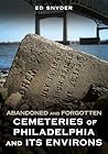 Abandoned and Forgotten Cemeteries of Philadelphia and its Environs (Abandoned Union)