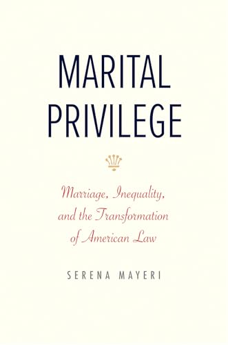 Marital Privilege: Marriage, Inequality, and the Transformation of American Law (Yale Law Library Series in Legal History and Reference)