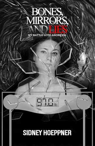 Bones, Mirrors, and Lies: My Battle with Anorexia (Kindle Edition)