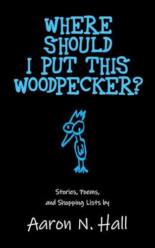 Where Should I Put This Woodpecker?: Stories, Poems, and Shopping Lists (Kindle Edition)