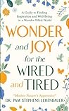Wonder and Joy for the Wired and Tired by Dr. Pam Stephens Lehenbauer