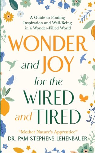 Wonder and Joy for the Wired and Tired: A Guide to Finding Inspiration and Well-Being in a Wonder-Filled World (Paperback)