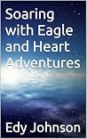 Soaring with Eagle and Heart Adventures by Edy Johnson Soaring with Eagle and Heart Adventures by Edy Johnson
