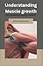 Understanding Muscle Growth by Gilbert Maldonado