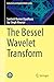 The Bessel Wavelet Transform (Industrial and Applied Mathematics)