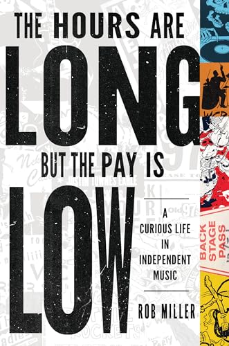 The Hours Are Long, But the Pay Is Low: A Curious Life in Independent Music (Paperback)